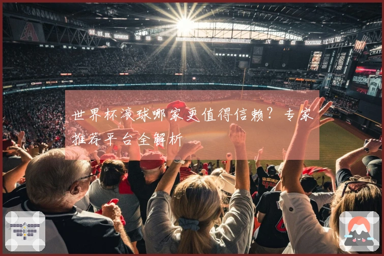 世界杯滚球哪家更值得信赖？专家推荐平台全解析
